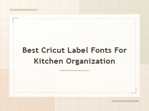Best Cricut Label Fonts for Kitchen Organization That Look Amazing