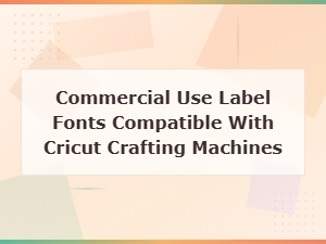 Best Commercial-Use Label Fonts for Cricut Crafting