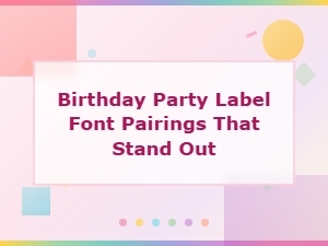 Birthday Party Label Font Pairings That Stand Out