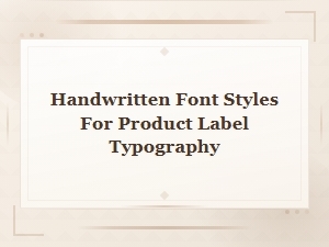 Handwritten Font Styles for Stunning Product Label Typography